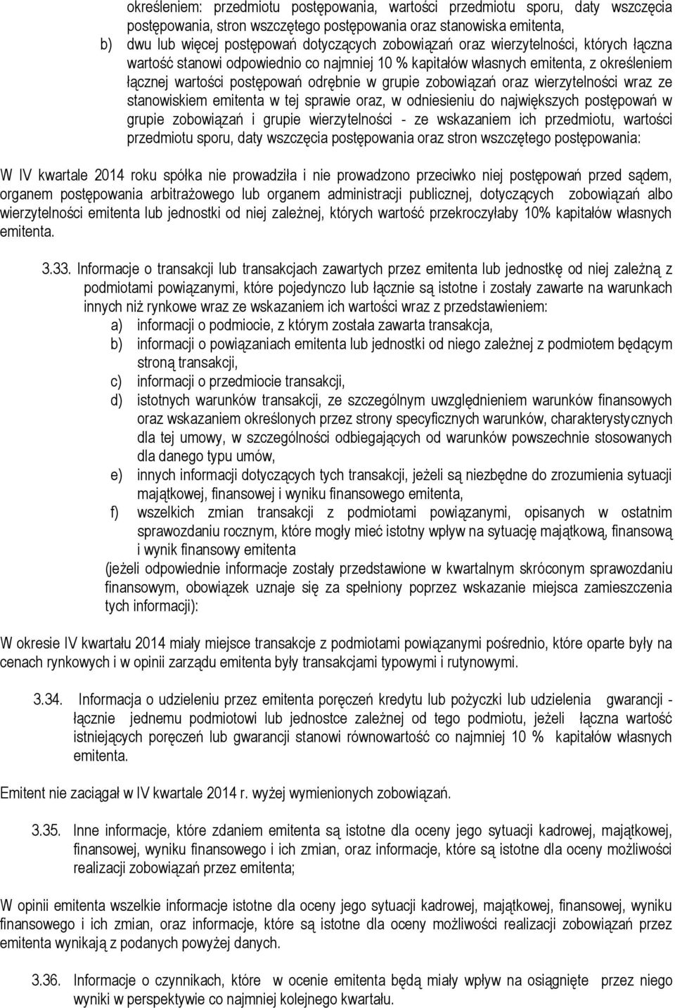 wierzytelności wraz ze stanowiskiem emitenta w tej sprawie oraz, w odniesieniu do największych postępowań w grupie zobowiązań i grupie wierzytelności - ze wskazaniem ich przedmiotu, wartości