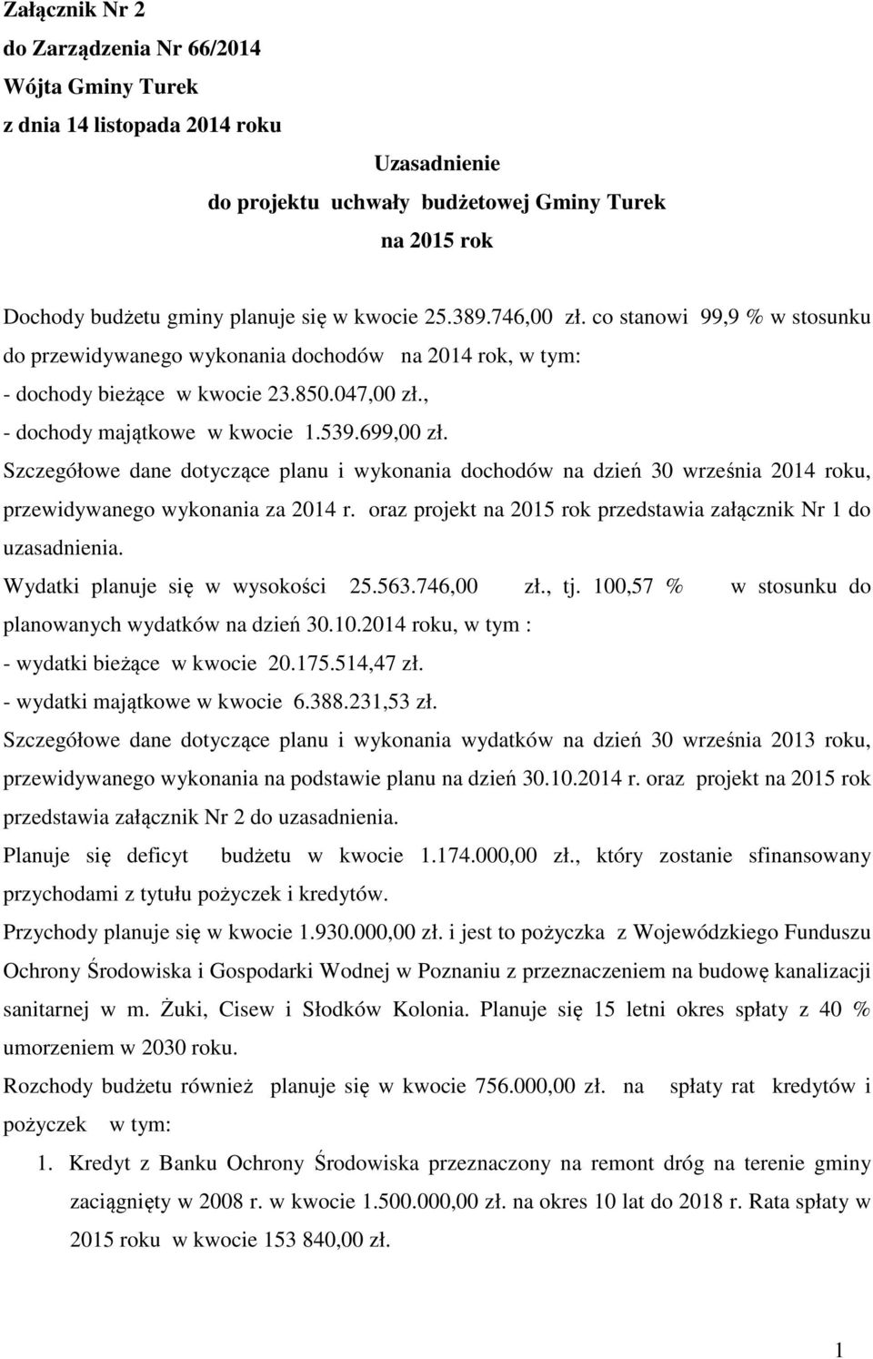 Szczegółowe dane dotyczące planu i wykonania dochodów na dzień 30 września 2014 roku, przewidywanego wykonania za 2014 r. oraz projekt na 2015 rok przedstawia załącznik Nr 1 do uzasadnienia.