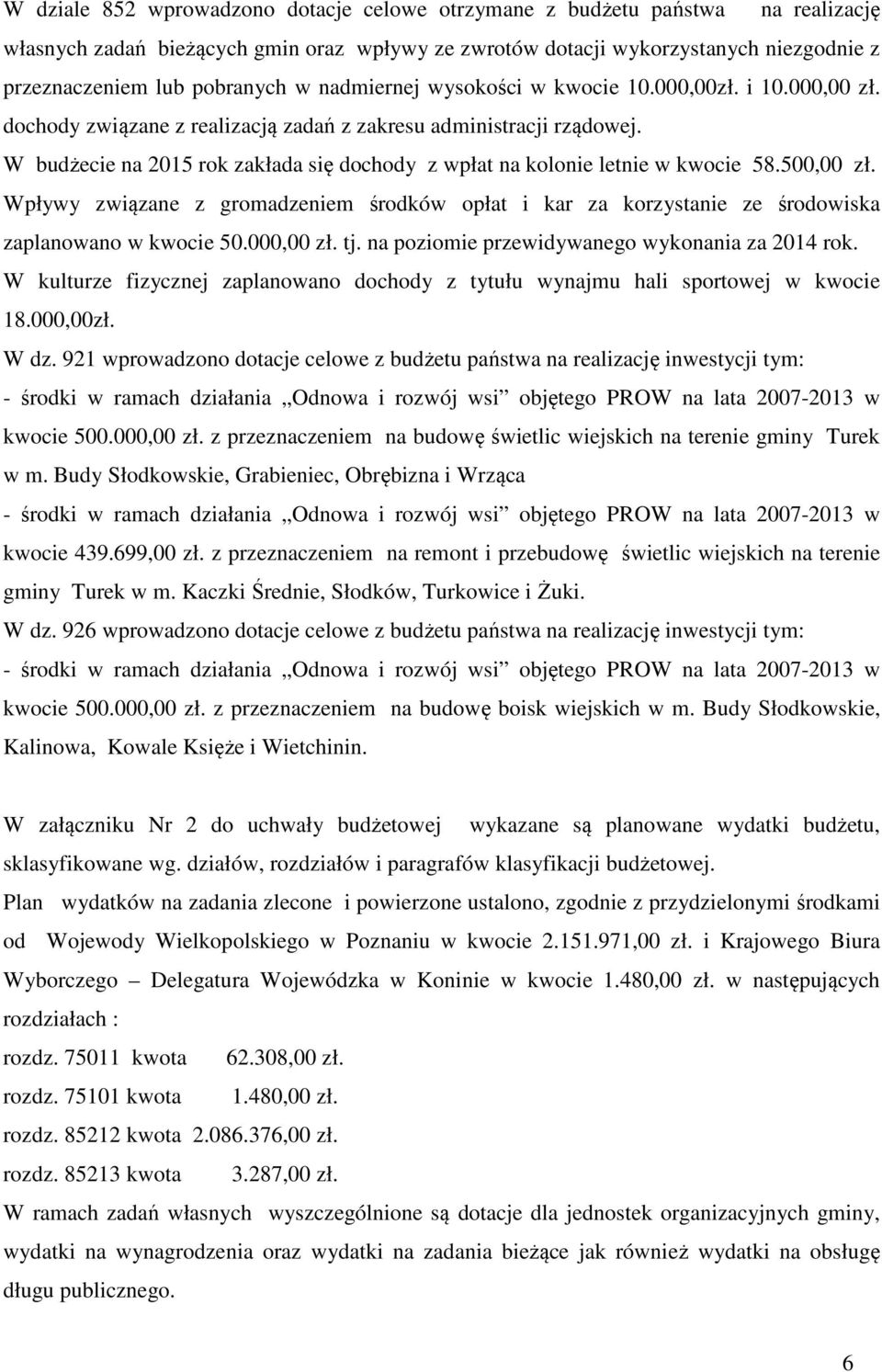 W budżecie na 2015 rok zakłada się dochody z wpłat na kolonie letnie w kwocie 58.500,00 zł. Wpływy związane z gromadzeniem środków opłat i kar za korzystanie ze środowiska zaplanowano w kwocie 50.