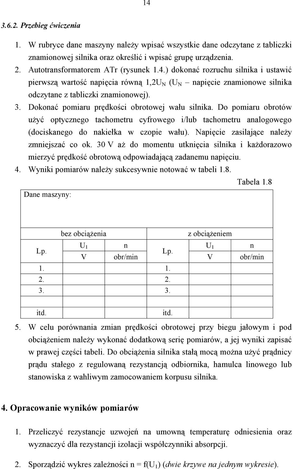 Dokonać pomiaru prędkości obrotowej wału silnika. Do pomiaru obrotów użyć optycznego tachometru cyfrowego i/lub tachometru analogowego (dociskanego do nakiełka w czopie wału).