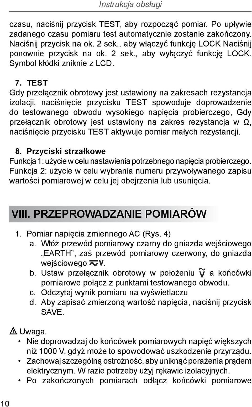 TEST Gdy przełącznik obrotowy jest ustawiony na zakresach rezystancja izolacji, naciśnięcie przycisku TEST spowoduje doprowadzenie do testowanego obwodu wysokiego napięcia probierczego, Gdy