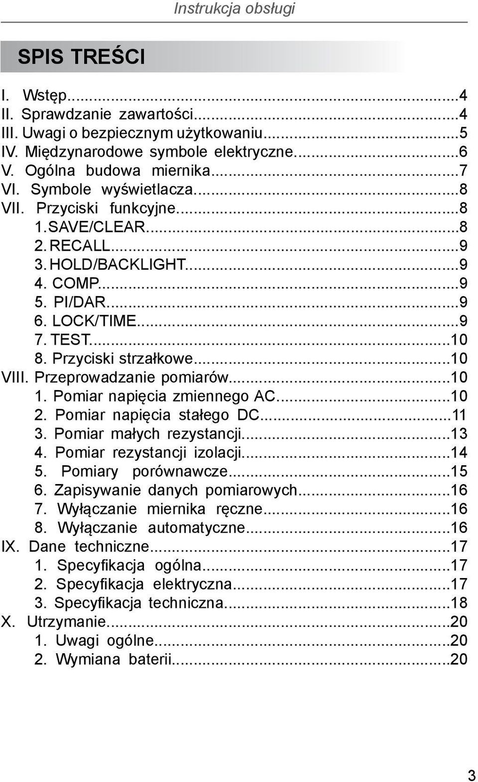 Przeprowadzanie pomiarów...10 1. Pomiar napięcia zmiennego AC...10 2. Pomiar napięcia stałego DC...11 3. Pomiar małych rezystancji...13 4. Pomiar rezystancji izolacji...14 5. Pomiary porównawcze...15 6.