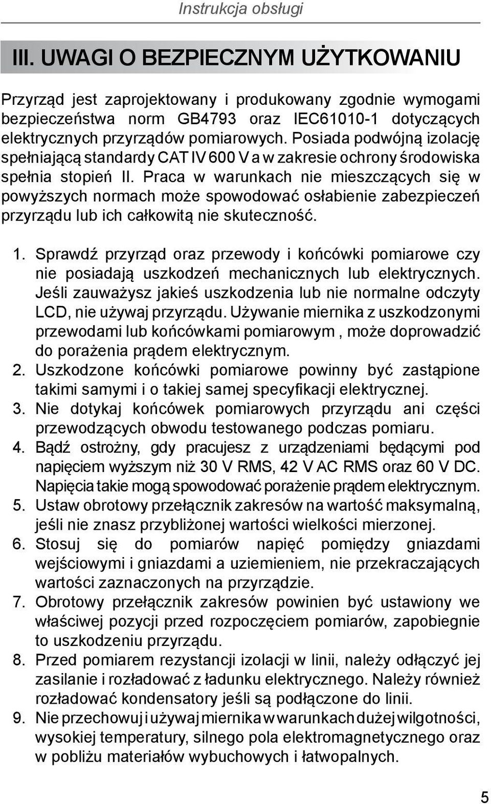 Praca w warunkach nie mieszczących się w powyższych normach może spowodować osłabienie zabezpieczeń przyrządu lub ich całkowitą nie skuteczność. 1.