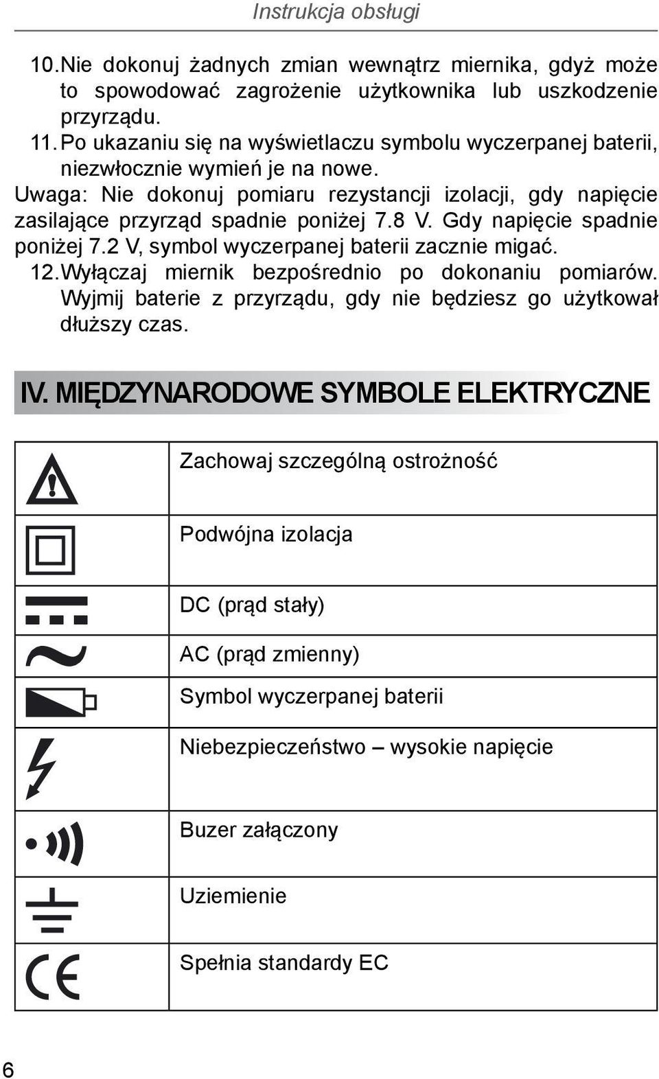 Uwaga: Nie dokonuj pomiaru rezystancji izolacji, gdy napięcie zasilające przyrząd spadnie poniżej 7.8 V. Gdy napięcie spadnie poniżej 7.2 V, symbol wyczerpanej baterii zacznie migać. 12.