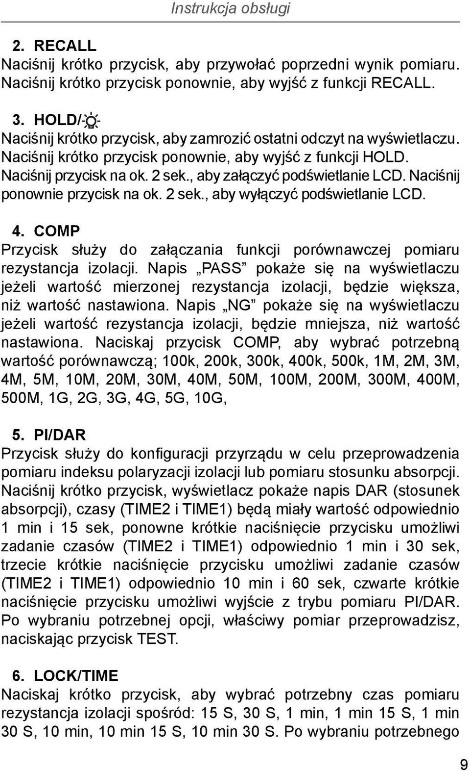 , aby załączyć podświetlanie LCD. Naciśnij ponownie przycisk na ok. 2 sek., aby wyłączyć podświetlanie LCD. 4. COMP Przycisk służy do załączania funkcji porównawczej pomiaru rezystancja izolacji.