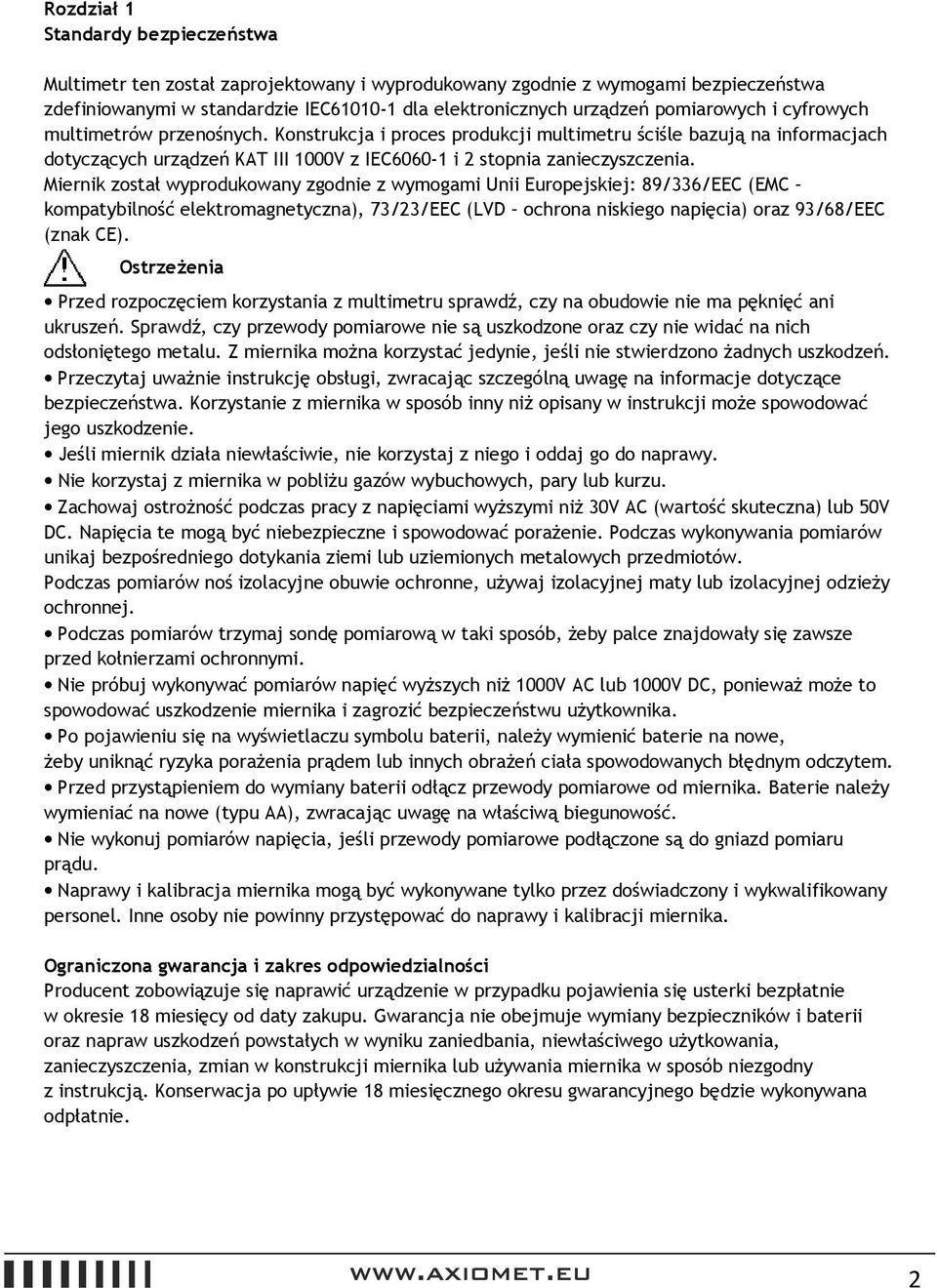 Miernik został wyprodukowany zgodnie z wymogami Unii Europejskiej: 89/336/EEC (EMC kompatybilność elektromagnetyczna), 73/23/EEC (LVD ochrona niskiego napięcia) oraz 93/68/EEC (znak CE).