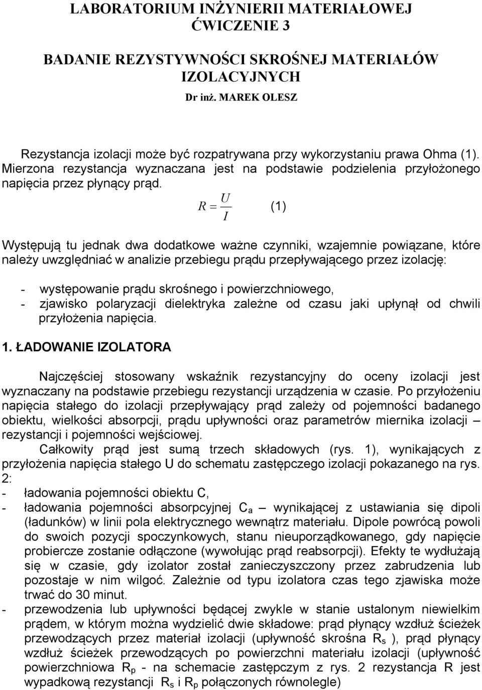 U R (1) I Występują tu jednak dwa dodatkowe ważne czynniki, wzajemnie powiązane, które należy uwzględniać w analizie przebiegu prądu przepływającego przez izolację: - występowanie prądu skrośnego i