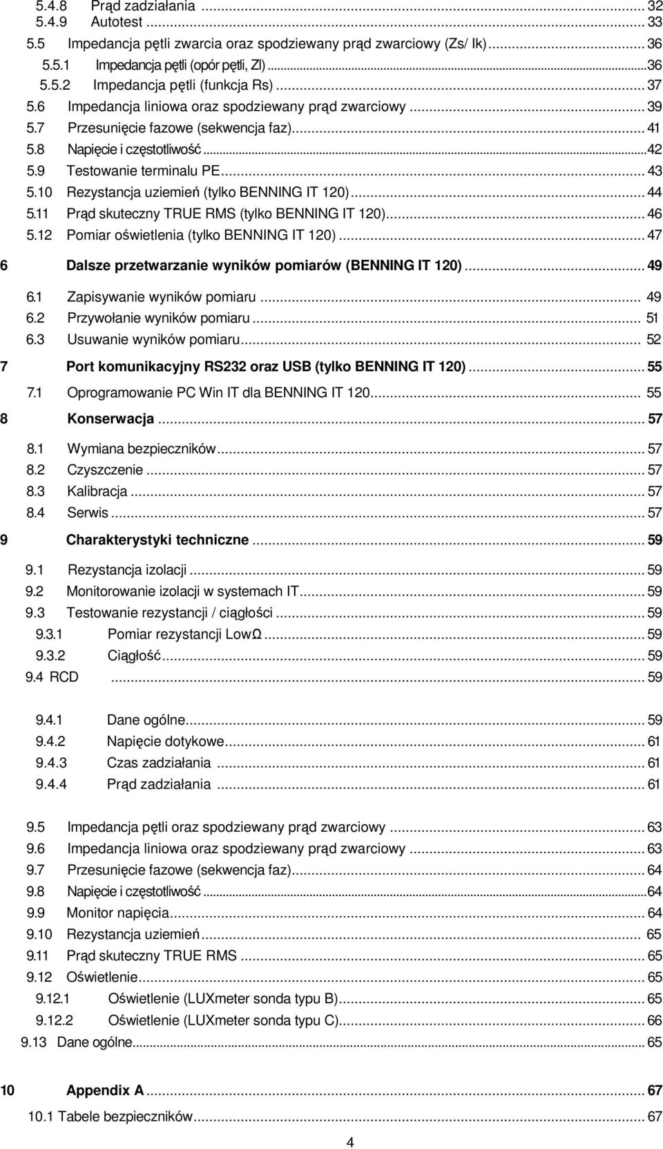 10 Rezystancja uziemień (tylko BENNING IT 120)... 44 5.11 Prąd skuteczny TRUE RMS (tylko BENNING IT 120)... 46 5.12 Pomiar oświetlenia (tylko BENNING IT 120).