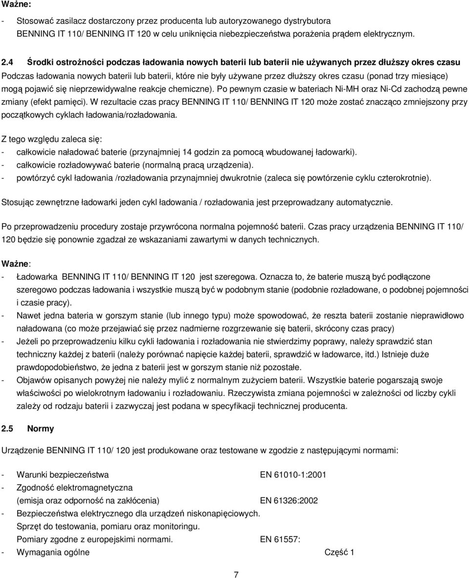czasu (ponad trzy miesiące) mogą pojawić się nieprzewidywalne reakcje chemiczne). Po pewnym czasie w bateriach Ni-MH oraz Ni-Cd zachodzą pewne zmiany (efekt pamięci).