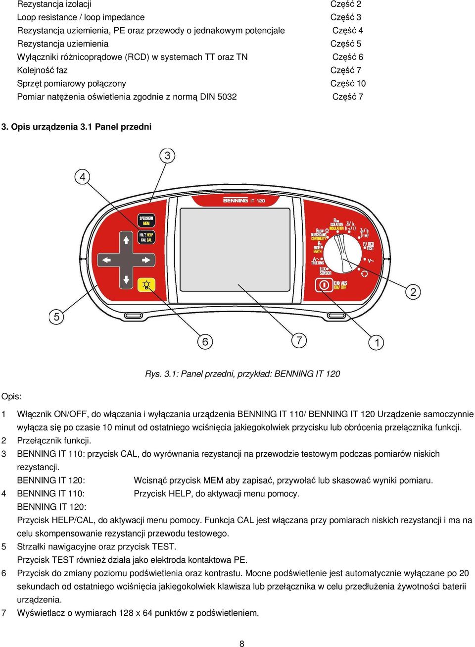 3.1: Panel przedni, przykład: BENNING IT 120 Opis: 1 Włącznik ON/OFF, do włączania i wyłączania urządzenia BENNING IT 110/ BENNING IT 120 Urządzenie samoczynnie wyłącza się po czasie 10 minut od
