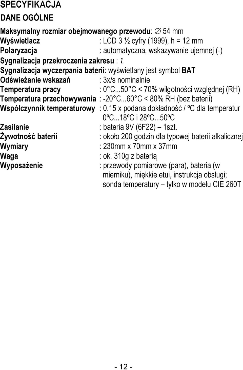 ..50 C < 70% wilgotności względnej (RH) Temperatura przechowywania : -20 C...60 C < 80% RH (bez baterii) Współczynnik temperaturowy : 0.15 x podana dokładność / ºC dla temperatur 0ºC...18ºC i 28ºC.