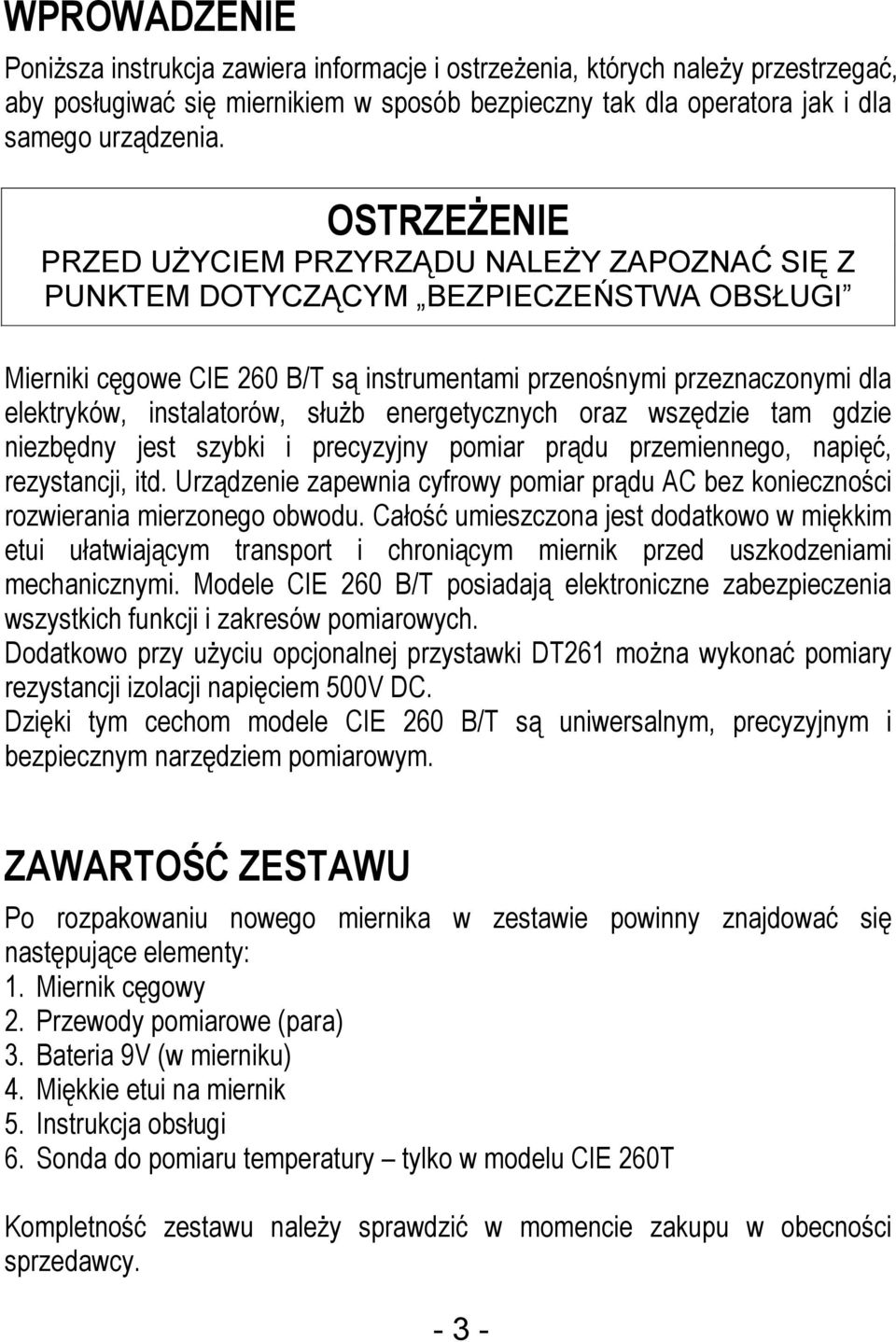 instalatorów, służb energetycznych oraz wszędzie tam gdzie niezbędny jest szybki i precyzyjny pomiar prądu przemiennego, napięć, rezystancji, itd.