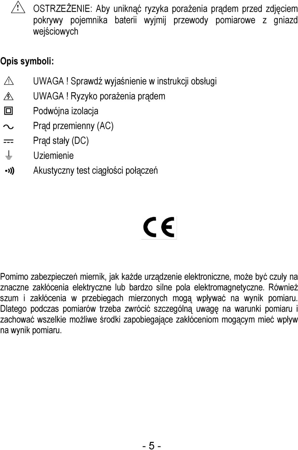 Ryzyko porażenia prądem Podwójna izolacja Prąd przemienny (AC) Prąd stały (DC) Uziemienie Akustyczny test ciągłości połączeń Pomimo zabezpieczeń miernik, jak każde urządzenie