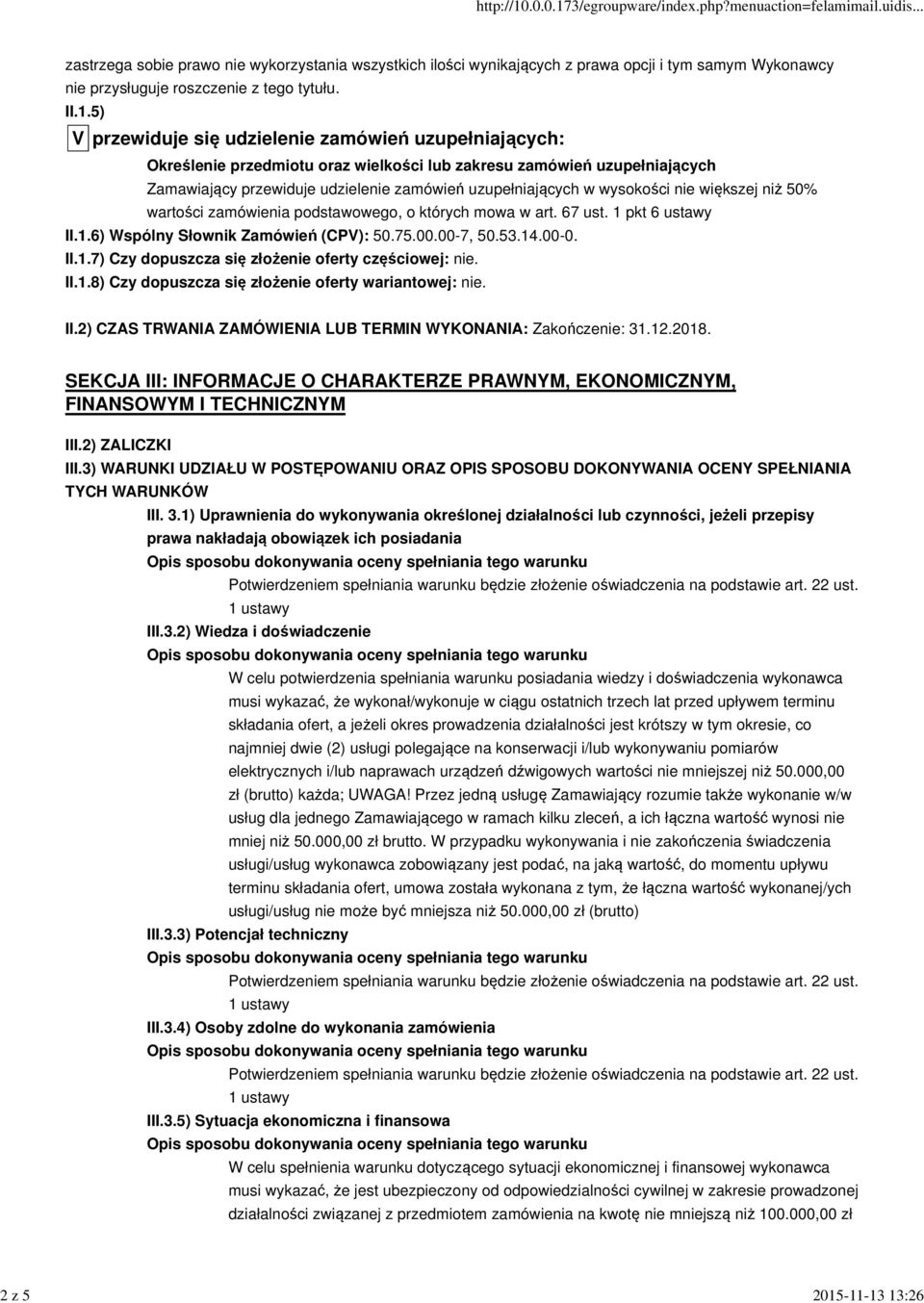 zamówień uzupełniających: Określenie przedmiotu oraz wielkości lub zakresu zamówień uzupełniających Zamawiający przewiduje udzielenie zamówień uzupełniających w wysokości nie większej niż 50%