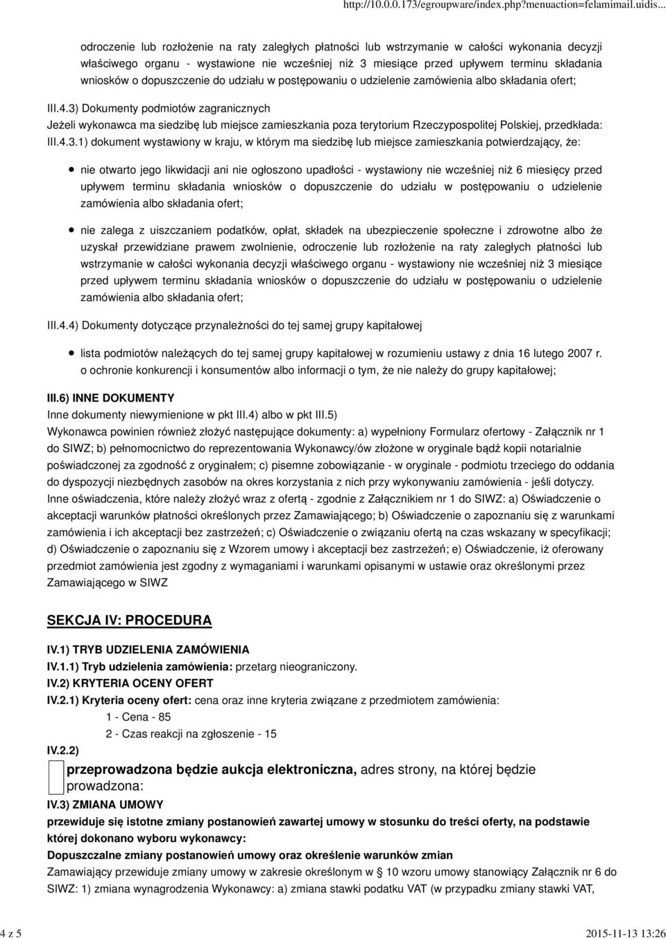 3) Dokumenty podmiotów zagranicznych Jeżeli wykonawca ma siedzibę lub miejsce zamieszkania poza terytorium Rzeczypospolitej Polskiej, przedkłada: III.4.3.1) dokument wystawiony w kraju, w którym ma