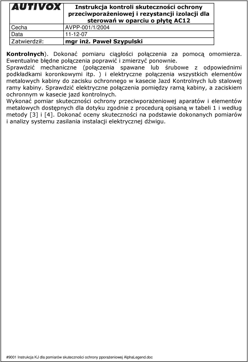 ) i elektryczne połączenia wszystkich elementów metalowych kabiny do zacisku ochronnego w kasecie Jazd Kontrolnych lub stalowej ramy kabiny.