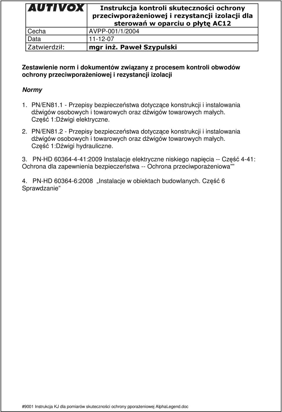 2 - Przepisy bezpieczeństwa dotyczące konstrukcji i instalowania dźwigów osobowych i towarowych oraz dźwigów towarowych małych. Część 1:Dźwigi hydrauliczne. 3.