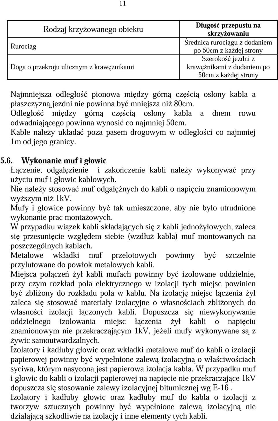 Odległo mi dzy górn cz ci osłony kabla a dnem rowu odwadniaj cego powinna wynosi co najmniej 50cm. Kable nale y układa poza pasem drogowym w odległo ci co najmniej 1m od jego granicy. 5.6.
