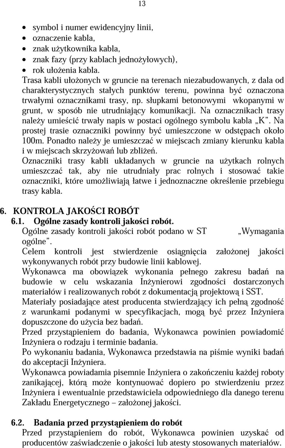 słupkami betonowymi wkopanymi w grunt, w sposób nie utrudniaj cy komunikacji. Na oznacznikach trasy nale y umie ci trwały napis w postaci ogólnego symbolu kabla K.