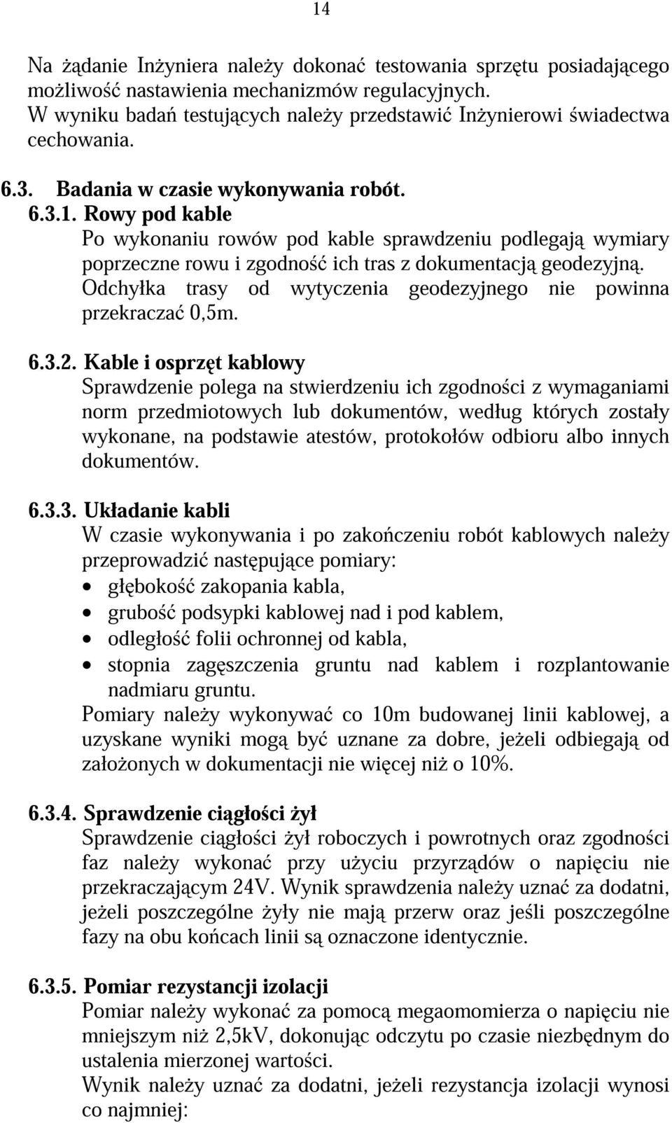 Odchyłka trasy od wytyczenia geodezyjnego nie powinna przekracza 0,5m. 6.3.2.