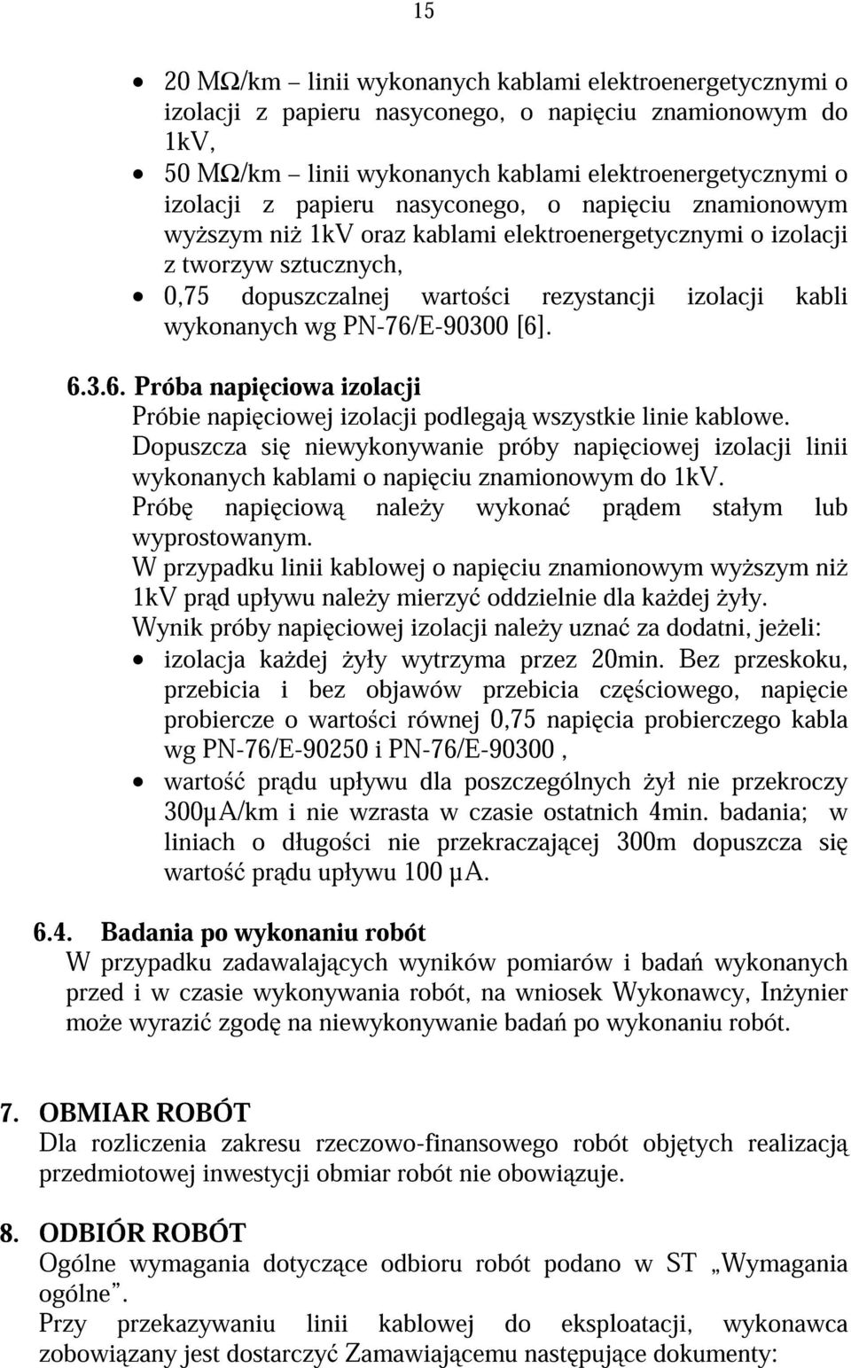PN-76/E-90300 [6]. 6.3.6. Próba napi ciowa izolacji Próbie napi ciowej izolacji podlegaj wszystkie linie kablowe.