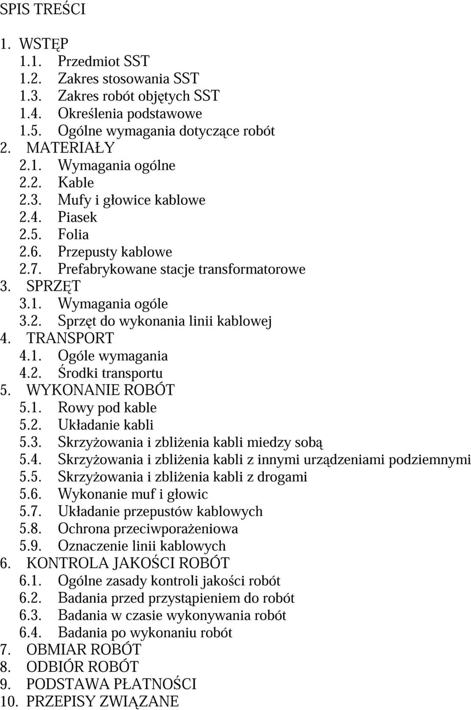 TRANSPORT 4.1. Ogóle wymagania 4.2. rodki transportu 5. WYKONANIE ROBÓT 5.1. Rowy pod kable 5.2. Układanie kabli 5.3. Skrzy owania i zbli enia kabli miedzy sob 5.4. Skrzy owania i zbli enia kabli z innymi urz dzeniami podziemnymi 5.