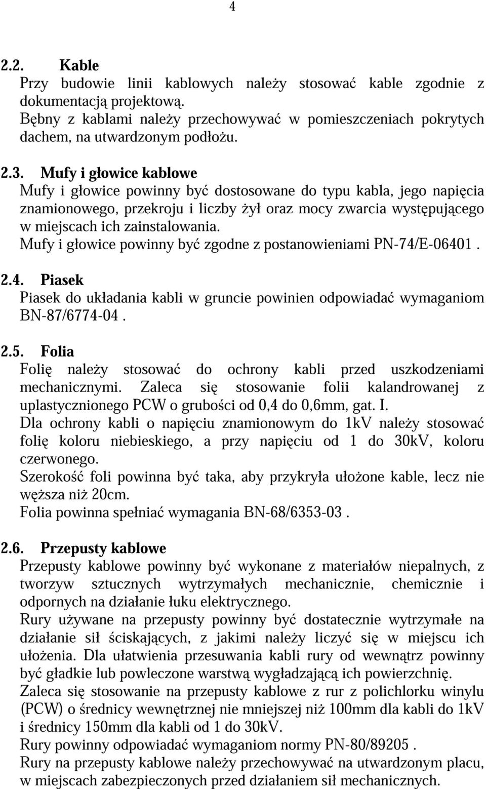 Mufy i głowice powinny by zgodne z postanowieniami PN-74/E-06401. 2.4. Piasek Piasek do układania kabli w gruncie powinien odpowiada wymaganiom BN-87/6774-04. 2.5.