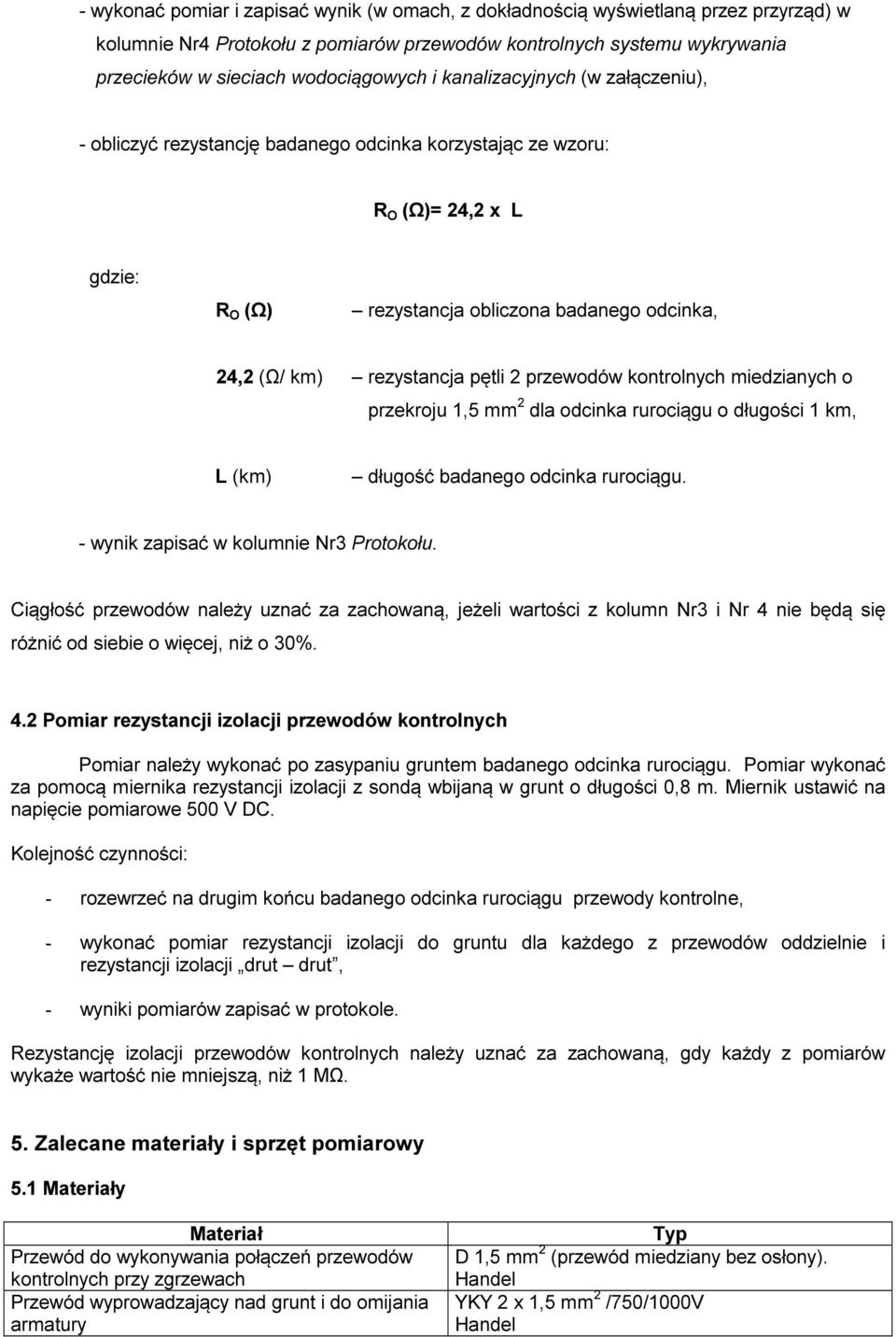 2 przewodów kontrolnych miedzianych o przekroju 1,5 mm 2 dla odcinka rurociągu o długości 1 km, L (km) długość badanego odcinka rurociągu. - wynik zapisać w kolumnie Nr3 Protokołu.