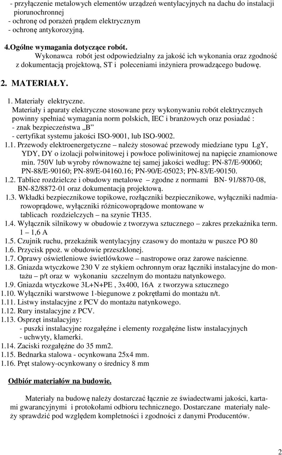 Materiały i aparaty elektryczne stosowane przy wykonywaniu robót elektrycznych powinny spełniać wymagania norm polskich, IEC i branżowych oraz posiadać : - znak bezpieczeństwa B - certyfikat systemu