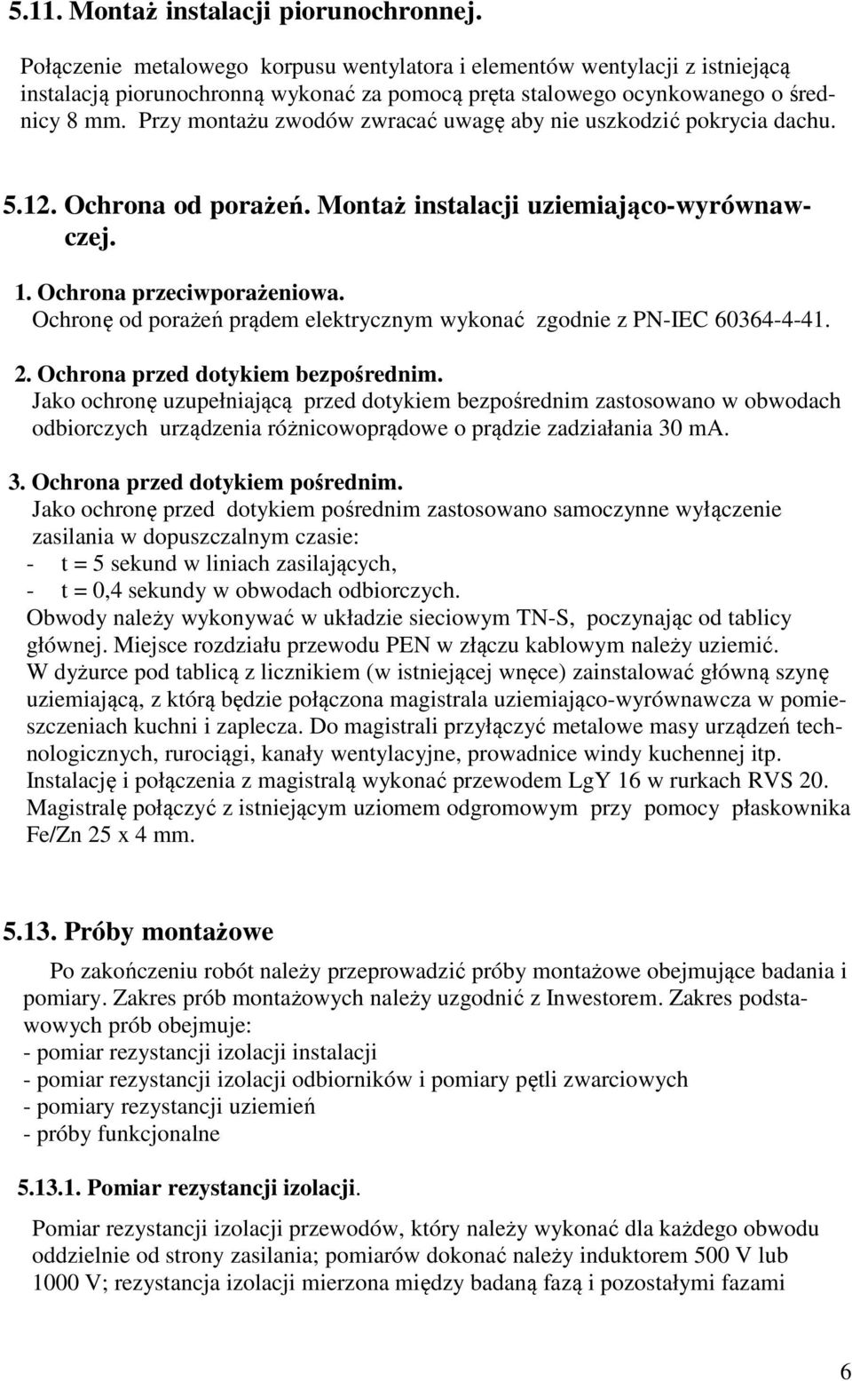 Przy montażu zwodów zwracać uwagę aby nie uszkodzić pokrycia dachu. 5.12. Ochrona od porażeń. Montaż instalacji uziemiająco-wyrównawczej. 1. Ochrona przeciwporażeniowa.