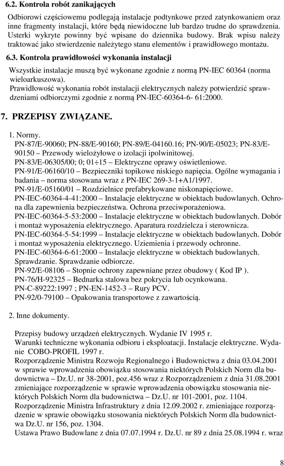 Kontrola prawidłowości wykonania instalacji Wszystkie instalacje muszą być wykonane zgodnie z normą PN-IEC 60364 (norma wieloarkuszowa).