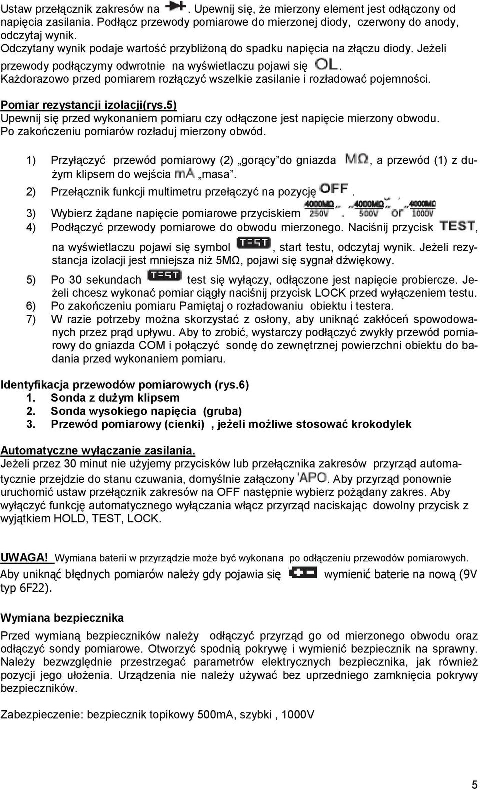 KaŜdorazowo przed pomiarem rozłączyć wszelkie zasilanie i rozładować pojemności. Pomiar rezystancji izolacji(rys.5) Upewnij się przed wykonaniem pomiaru czy odłączone jest napięcie mierzony obwodu.