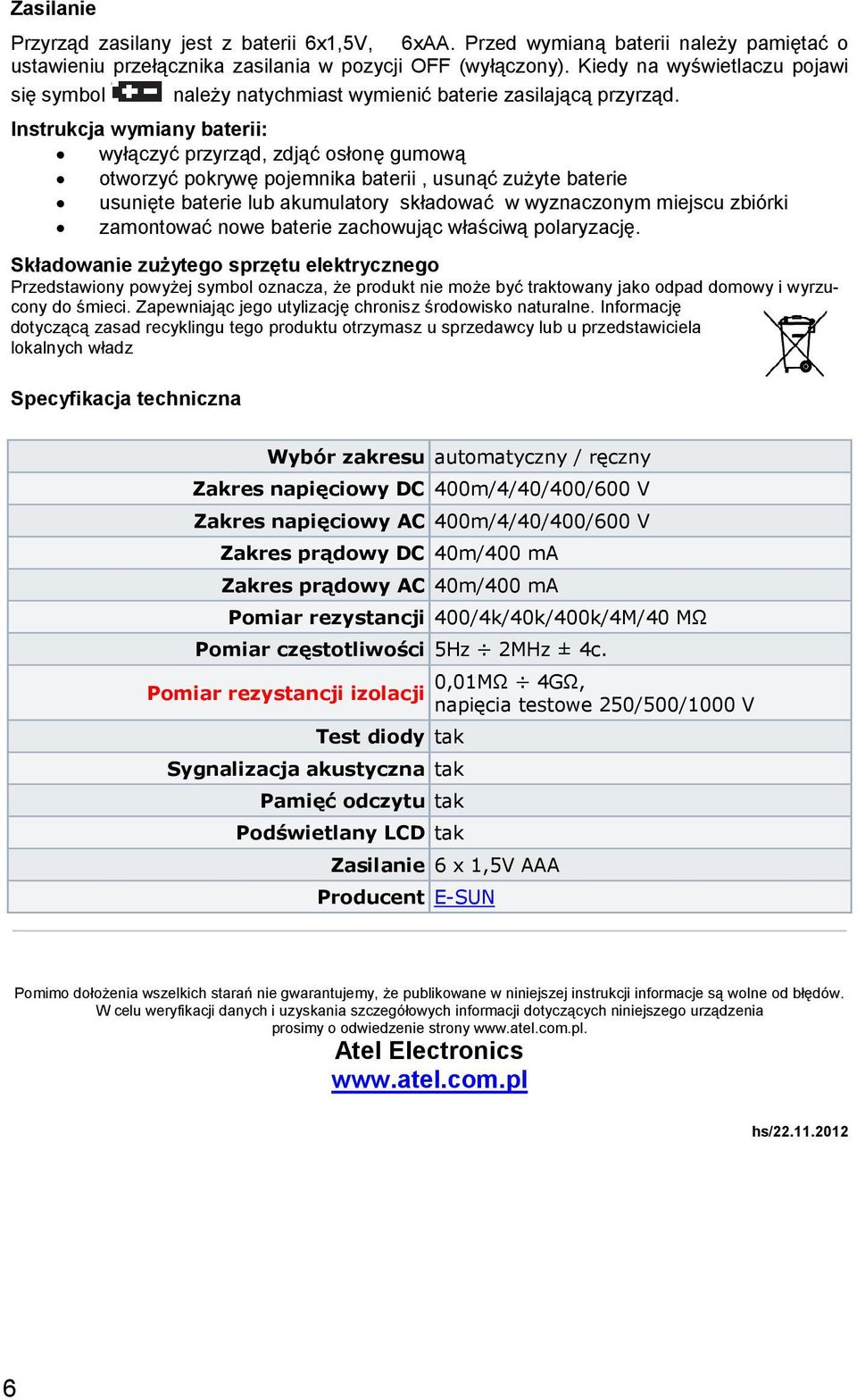 Instrukcja wymiany baterii: wyłączyć przyrząd, zdjąć osłonę gumową otworzyć pokrywę pojemnika baterii, usunąć zuŝyte baterie usunięte baterie lub akumulatory składować w wyznaczonym miejscu zbiórki