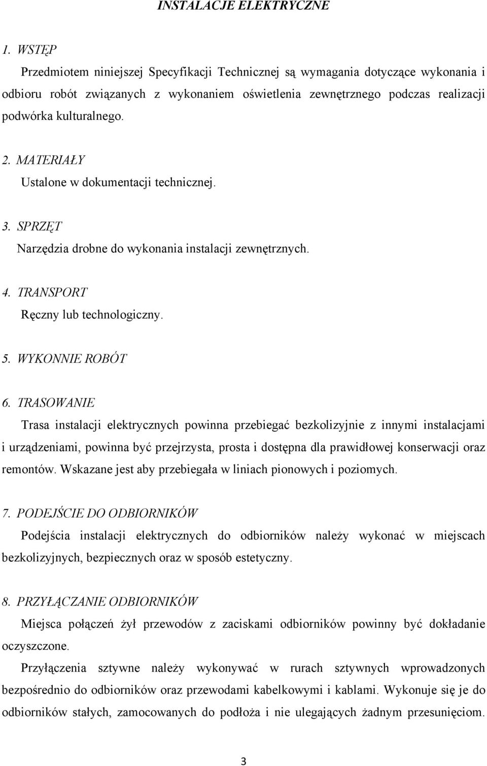 MATERIAŁY Ustalone w dokumentacji technicznej. 3. SPRZĘT Narzędzia drobne do wykonania instalacji zewnętrznych. 4. TRANSPORT Ręczny lub technologiczny. 5. WYKONNIE ROBÓT 6.