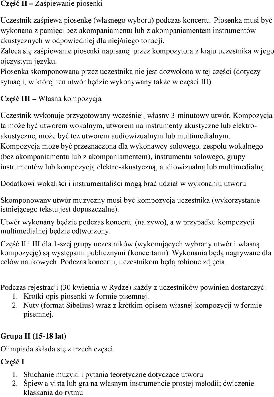 Zaleca się zaśpiewanie piosenki napisanej przez kompozytora z kraju uczestnika w jego ojczystym języku.