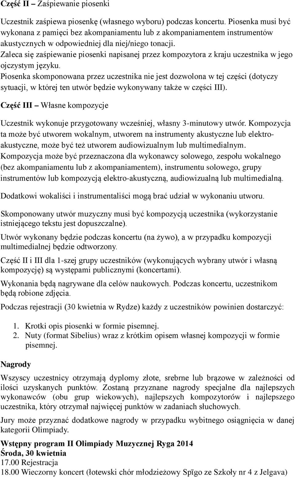 Zaleca się zaśpiewanie piosenki napisanej przez kompozytora z kraju uczestnika w jego ojczystym języku.