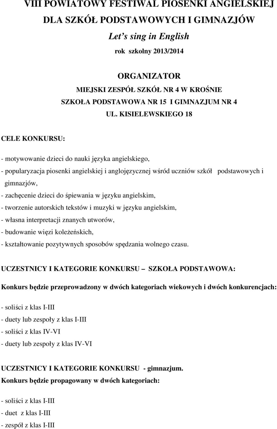 dzieci do śpiewania w języku angielskim, - tworzenie autorskich tekstów i muzyki w języku angielskim, - własna interpretacji znanych utworów, - budowanie więzi koleżeńskich, - kształtowanie