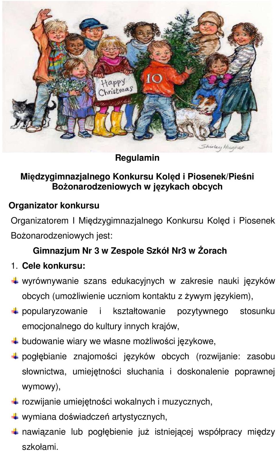 Cele konkursu: wyrównywanie szans edukacyjnych w zakresie nauki języków obcych (umoŝliwienie uczniom kontaktu z Ŝywym językiem), popularyzowanie i kształtowanie pozytywnego stosunku emocjonalnego do