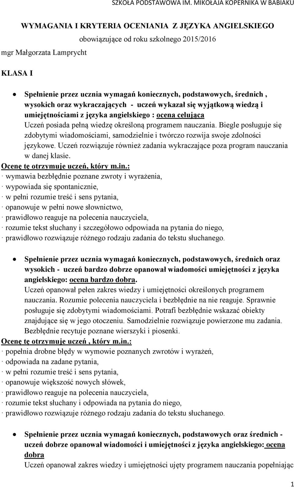 Biegle posługuje się zdobytymi wiadomościami, samodzielnie i twórczo rozwija swoje zdolności językowe. Uczeń rozwiązuje również zadania wykraczające poza program nauczania w danej klasie.