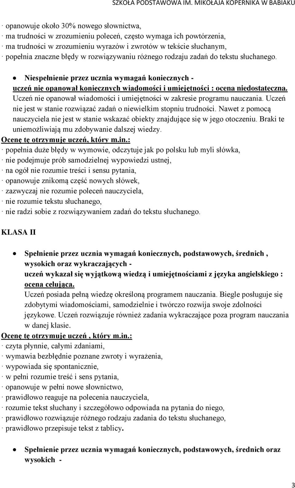 Uczeń nie opanował wiadomości i umiejętności w zakresie programu nauczania. Uczeń nie jest w stanie rozwiązać zadań o niewielkim stopniu trudności.