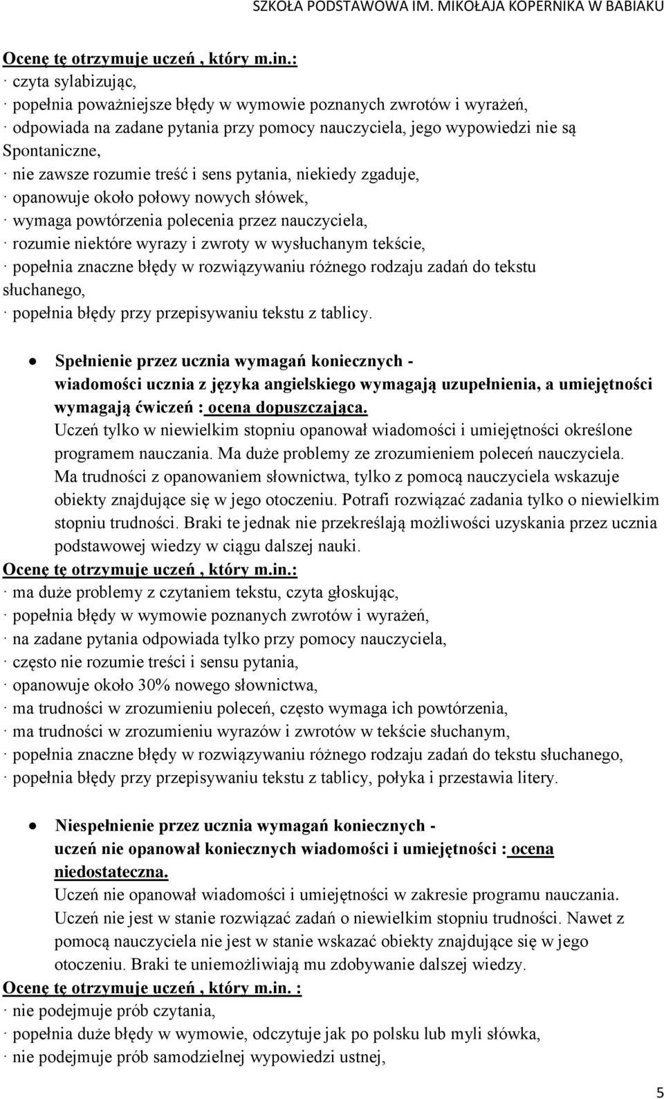 błędy w rozwiązywaniu różnego rodzaju zadań do tekstu słuchanego, popełnia błędy przy przepisywaniu tekstu z tablicy.