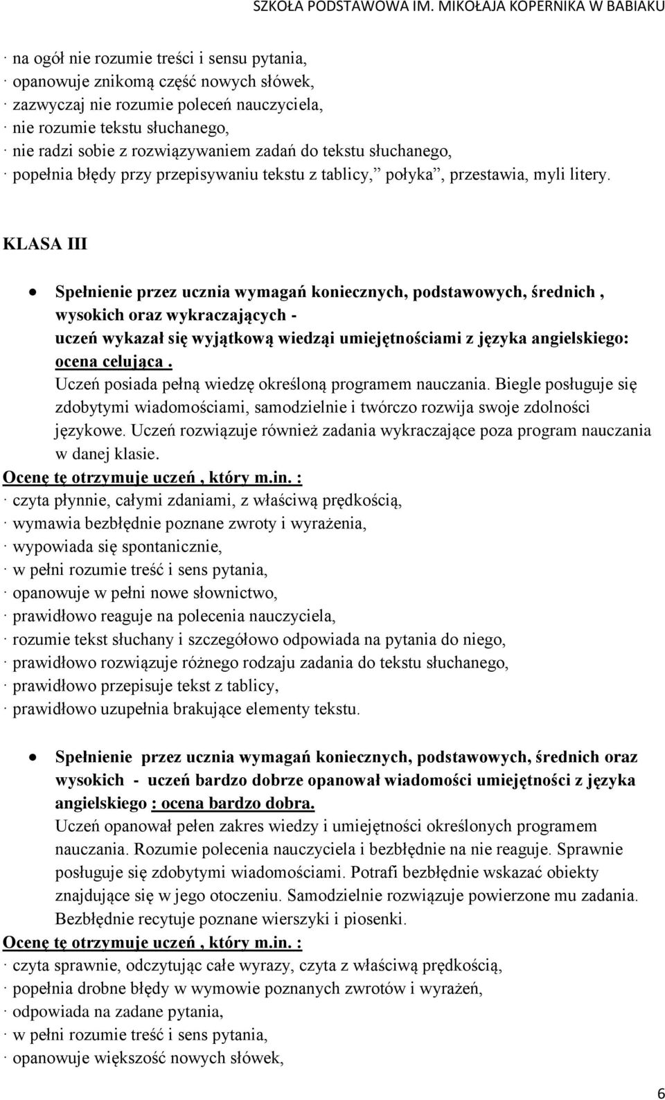 KLASA III Spełnienie przez ucznia wymagań koniecznych, podstawowych, średnich, wysokich oraz wykraczających - uczeń wykazał się wyjątkową wiedząi umiejętnościami z języka angielskiego: ocena celująca.