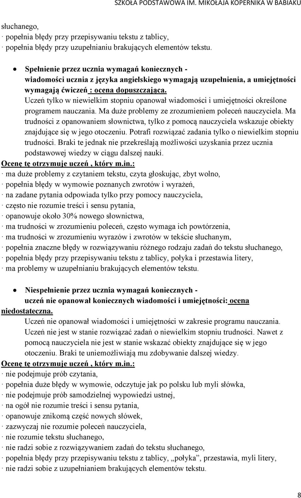 Uczeń tylko w niewielkim stopniu opanował wiadomości i umiejętności określone programem nauczania. Ma duże problemy ze zrozumieniem poleceń nauczyciela.