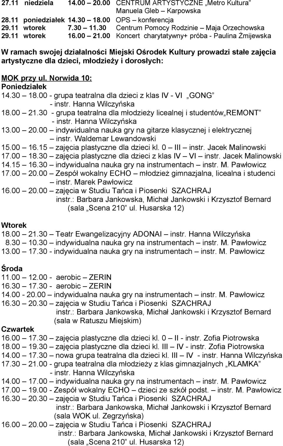 Norwida 10: Poniedziałek 14.30 18.00 - grupa teatralna dla dzieci z klas IV - VI GONG 18.00 21.30 - grupa teatralna dla młodzieży licealnej i studentów REMONT 13.00 20.