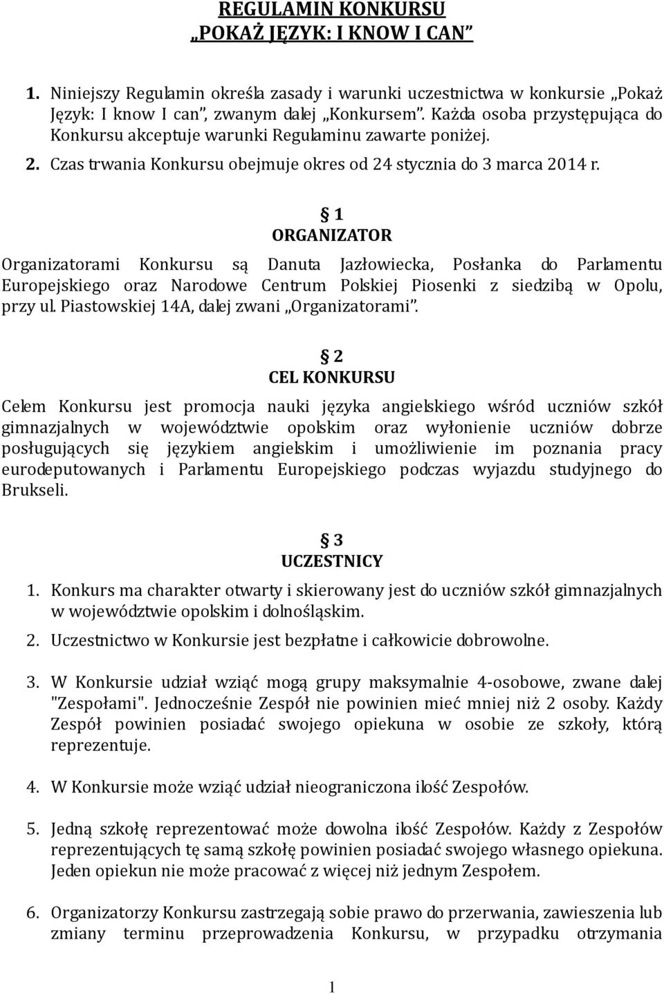 1 ORGANIZATOR Organizatorami Konkursu są Danuta Jazłowiecka, Posłanka do Parlamentu Europejskiego oraz Narodowe Centrum Polskiej Piosenki z siedzibą w Opolu, przy ul.