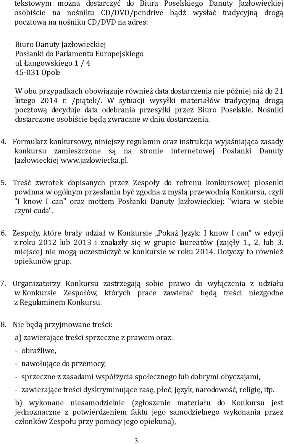 W sytuacji wysyłki materiałów tradycyjną drogą pocztową decyduje data odebrania przesyłki przez Biuro Poselskie. Nośniki dostarczone osobiście będą zwracane w dniu dostarczenia. 4.