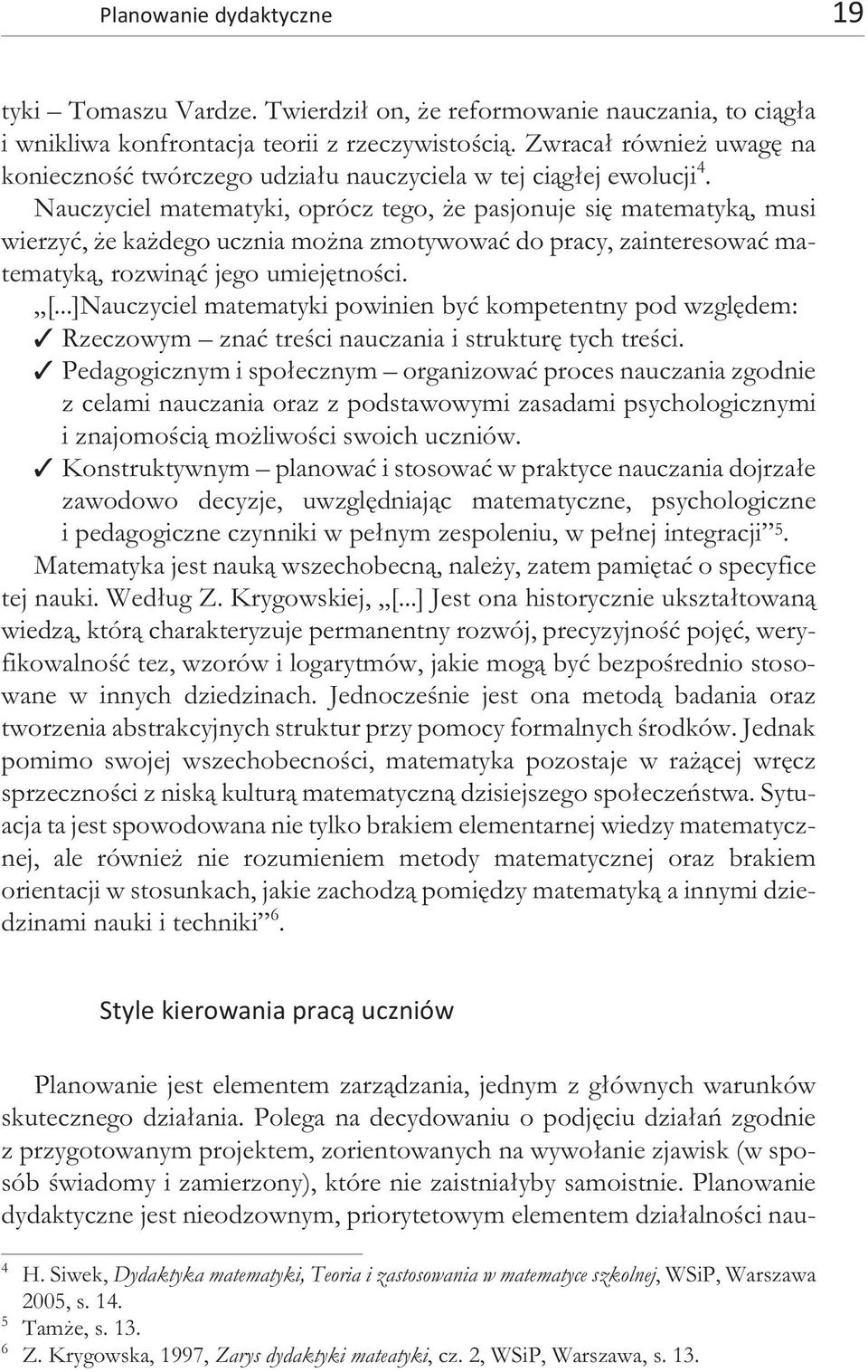 Na uczy ciel ma te ma ty ki, oprócz tego, e pa sjo nu je siê ma te ma tyk¹, musi wie rzyæ, e ka de go ucz nia mo na zmo ty wo waæ do pra cy, zain te re so waæ ma - te ma tyk¹, roz win¹æ jego umie jê