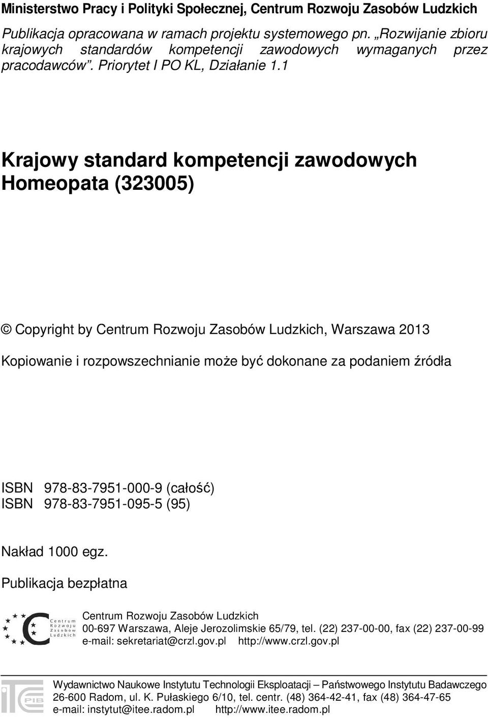 1 Krajowy standard kompetencji zawodowych Homeopata (323005) Copyright by Centrum Rozwoju Zasobów Ludzkich, Warszawa 2013 Kopiowanie i rozpowszechnianie może być dokonane za podaniem źródła ISBN