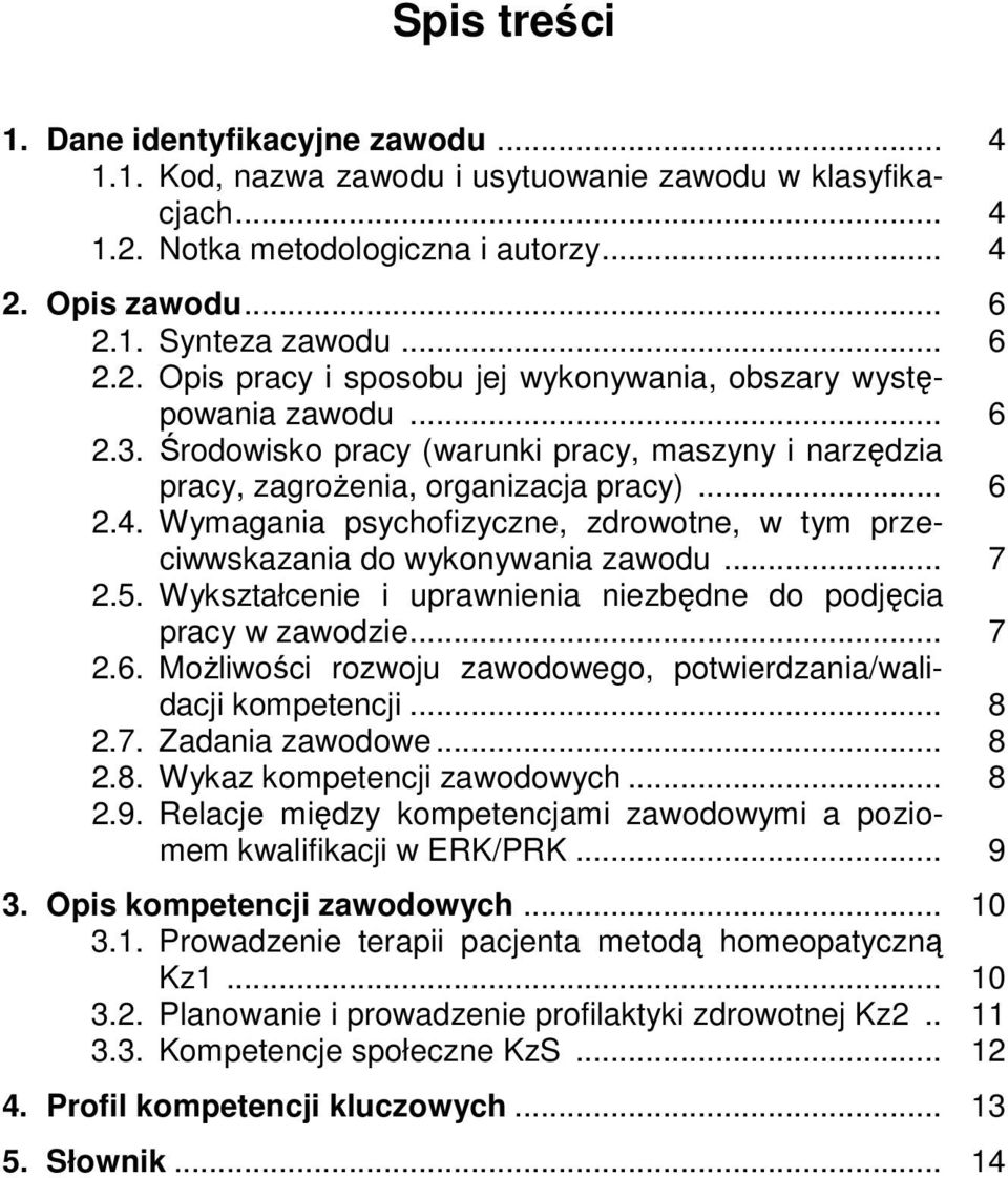 5. Wykształcenie i uprawnienia niezbędne do podjęcia pracy w zawodzie... 7 2.6. Możliwości rozwoju zawodowego, potwierdzania/walidacji kompetencji... 8 2.7. Zadania zawodowe... 8 2.8. Wykaz kompetencji zawodowych.