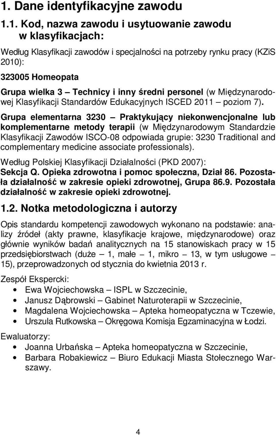 Grupa elementarna 3230 Praktykujący niekonwencjonalne lub komplementarne metody terapii (w Międzynarodowym Standardzie Klasyfikacji Zawodów ISCO-08 odpowiada grupie: 3230 Traditional and